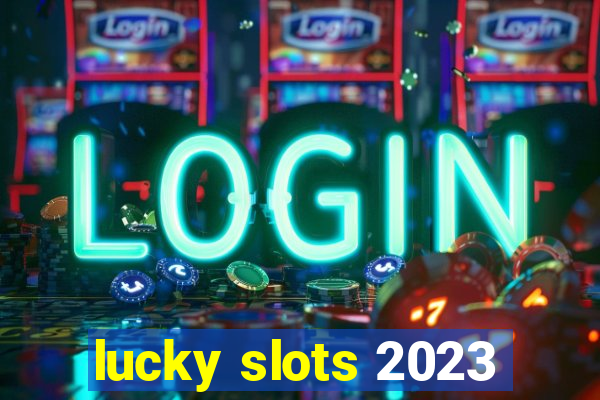 lucky slots 2023